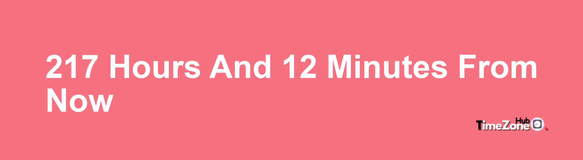 217 Hours and 12 Minutes From Now